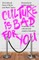 Culture Is Bad for You