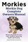 Morkies. Morkie Dog Complete Owners Manual. Morkie dog book for care, costs, feeding, grooming, health and training.