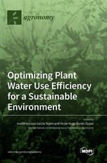 Optimizing Plant Water Use Efficiency for a Sustainable Environment Optimizing Plant Water Use Efficiency for a Sustainable Environment