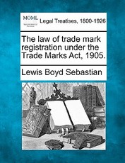 The Law of Trade Mark Registration Under the Trade Marks ACT, 1905. The Law of Trade Mark Registration Under the Trade Marks ACT, 1905.