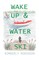 Wake Up & Water Ski