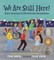 We Are Still Here!