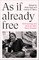 As If Already Free