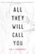 All They Will Call You