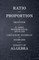 Ratio and Proportion - A Selection of Classic Mathematical Articles Containing Examples and Exercises on the Subject of Algebra (Mathematics Series)