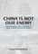 China Is Not Our Enemy