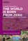 The World Is Born from Zero