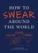 How to Swear Around the World