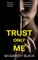 TRUST ONLY ME an unputdownable psychological thriller with a breathtaking twist