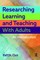 Researching Learning and Teaching with Adults