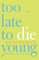 Too Late to Die Young
