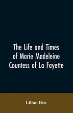 The Life And Times Of Marie Madeleine Countess Of La Fayette The Life And Times Of Marie Madeleine Countess Of La Fayette