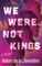 We Were Not Kings