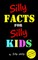 Silly Facts for Silly Kids. Children's fact book age 5-12