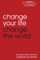 Change Your Life Change The World