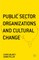 Public Sector Organizations and Cultural Change
