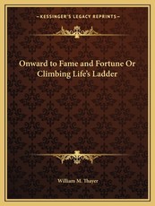 Onward to Fame and Fortune or Climbing Life's Ladder Onward to Fame and Fortune or Climbing Life's Ladder