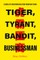 Tiger, Tyrant, Bandit, Businessman