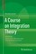 A Course on Integration Theory