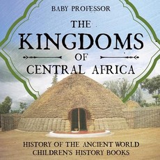 The Kingdoms of Central Africa - History of the Ancient World Children's History Books The Kingdoms of Central Africa - History of the Ancient World Children's History Books