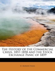 The History of the Commercial Crisis, 1857-1858 and the Stock Exchange Panic of 1859