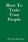 How To Train Your People