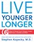 Live Younger Longer 6 Steps to Prevent Heart Disease, Cancer, Alzheimer's, Diabetes and More