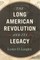 The Long American Revolution and Its Legacy