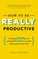 How To Be REALLY Productive