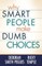 Why Smart People Make Dumb Choices