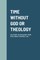 Time Without God or Theology