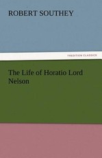 The Life of Horatio Lord Nelson The Life of Horatio Lord Nelson