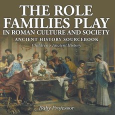 The Role Families Play in Roman Culture and Society - Ancient History Sourcebook Children's Ancient History The Role Families Play in Roman Culture and Society - Ancient History Sourcebook Children's Ancient History
