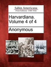 Harvardiana. Volume 4 of 4 Harvardiana. Volume 4 of 4