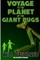 Voyage to the Planet of the Giant Bugs