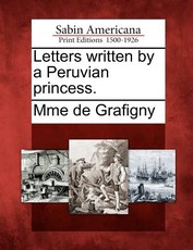 Letters Written by a Peruvian Princess. Letters Written by a Peruvian Princess.