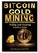 Bitcoin Gold Mining and Cryptocurrency Blockchain, Trading, and Investing Mastery Guide
