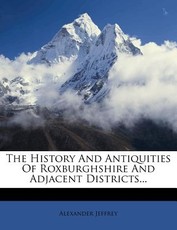 The History and Antiquities of Roxburghshire and Adjacent Districts... The History and Antiquities of Roxburghshire and Adjacent Districts...