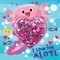 I Love You Alotl
