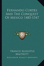 Fernando Cortes and the Conquest of Mexico 1485-1547