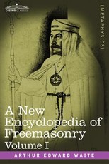 A New Encyclopedia of Freemasonry, Volume I A New Encyclopedia of Freemasonry, Volume I