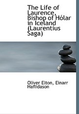 The Life of Laurence, Bishop of H Lar in Iceland (Laurentius Saga) The Life of Laurence, Bishop of H Lar in Iceland (Laurentius Saga)