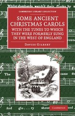 Some Ancient Christmas Carols, with the Tunes to Which They Were Formerly Sung in the West of England Some Ancient Christmas Carols, with the Tunes to Which They Were Formerly Sung in the West of England