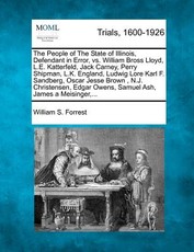 The People of the State of Illinois, Defendant in Error, vs. William Bross Lloyd, L.E. Katterfeld, Jack Carney, Perry Shipman, L.K. England, Ludwig Lore Karl F. Sandberg, Oscar Jesse Brown, N.J. Christensen, Edgar Owens, Samuel Ash, James a Meisinger, ... The People of the State of Illinois, Defendant in Error, vs. William Bross Lloyd, L.E. Katterfeld, Jack Carney, Perry Shipman, L.K. England, Ludwig Lore Karl F. Sandberg, Oscar Jesse Brown, N.J. Christensen, Edgar Owens, Samuel Ash, James a Meisinger, ...