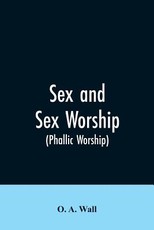 Sex and Sex Worship (phallic Worship) Sex and Sex Worship (phallic Worship)