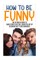 How to Be Funny