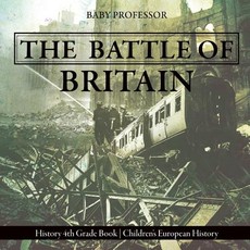 The Battle of Britain - History 4th Grade Book Children's European History The Battle of Britain - History 4th Grade Book Children's European History