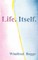 Life. Itself.