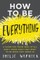 How to Be Everything: A Guide for Those Who (Still) Don't Know What They Want to Be When They Grow Up