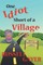 One Idiot Short of a Village